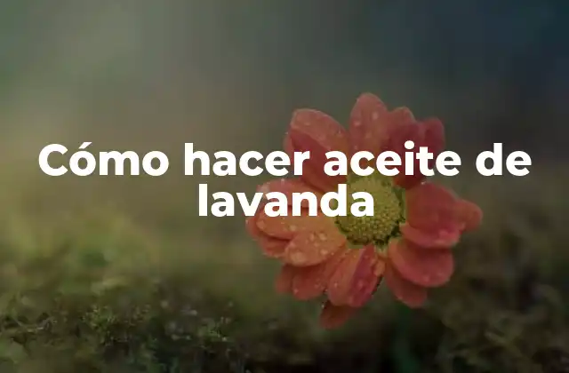 Cómo hacer aceite de lavanda
