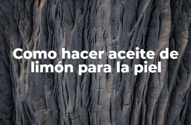 Como Hacer Aceite de Limón para la Piel