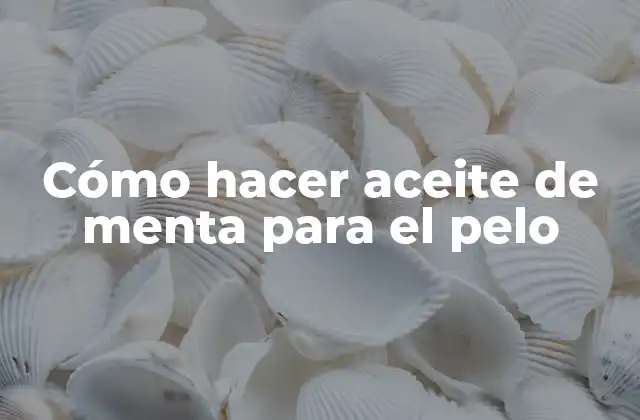 Cómo Hacer Aceite de Menta para el Pelo