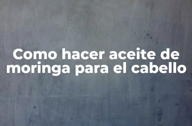 Como Hacer Aceite de Moringa para el Cabello 2 Aceite de moringa para el cabello