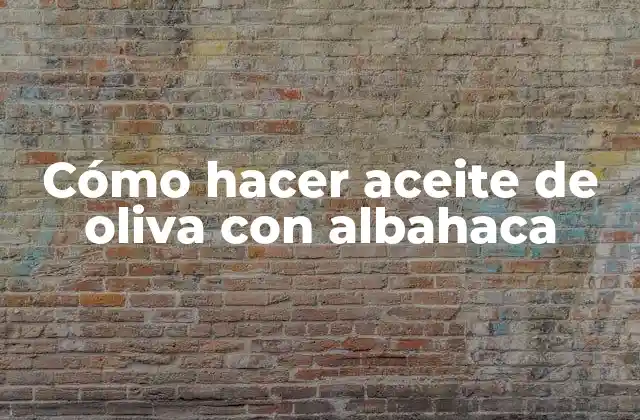 Cómo Hacer Aceite de Oliva con Albahaca