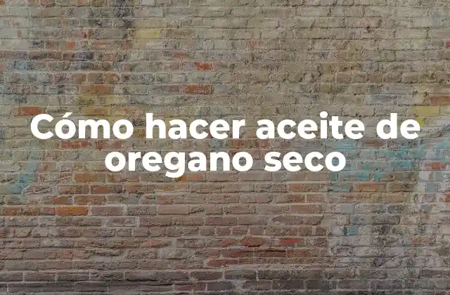 Cómo Hacer Aceite de Oregano Seco