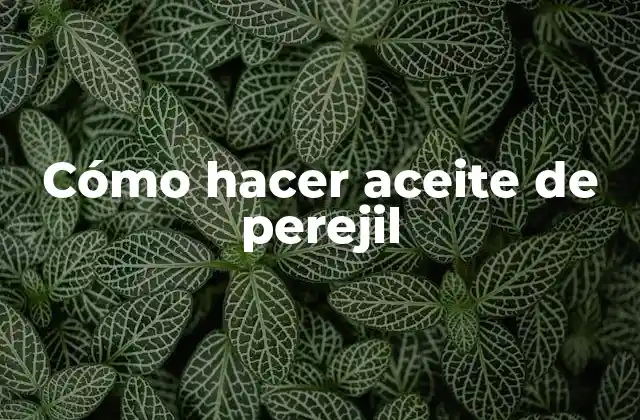 Cómo Hacer Aceite de Perejil