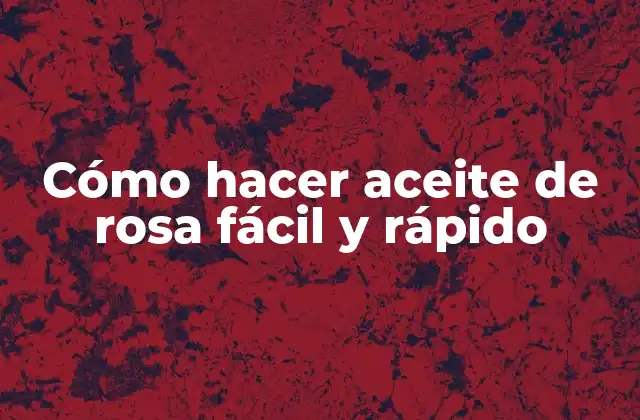 Cómo Hacer Aceite de Rosa Fácil y Rápido