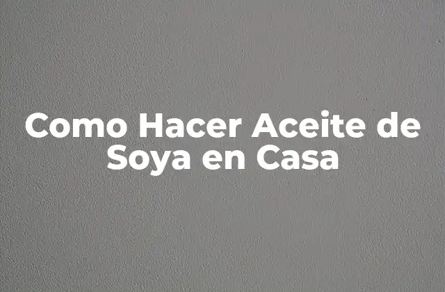 Como Hacer Aceite de Soya en Casa