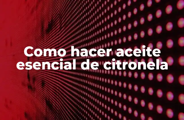 Como Hacer Aceite Esencial de Citronela