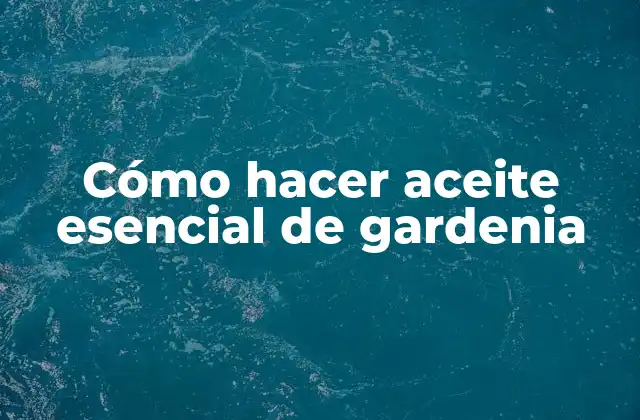 Cómo Hacer Aceite Esencial de Gardenia