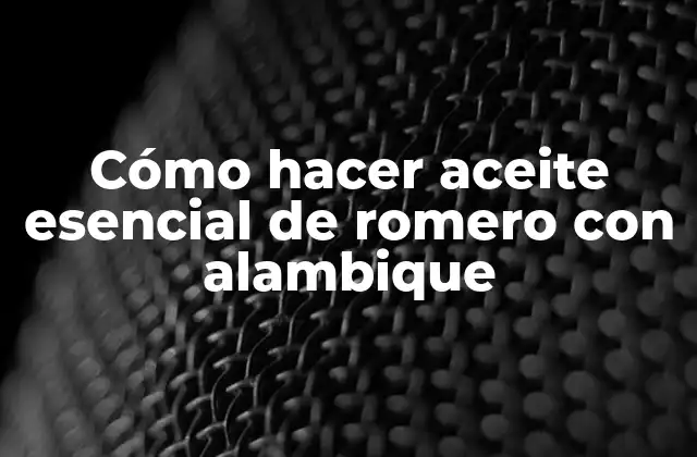 Cómo Hacer Aceite Esencial de Romero con Alambique