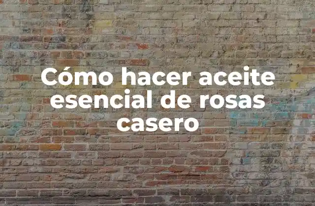 Cómo Hacer Aceite Esencial de Rosas Casero