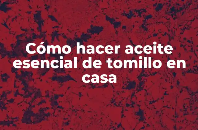 Cómo Hacer Aceite Esencial de Tomillo en Casa