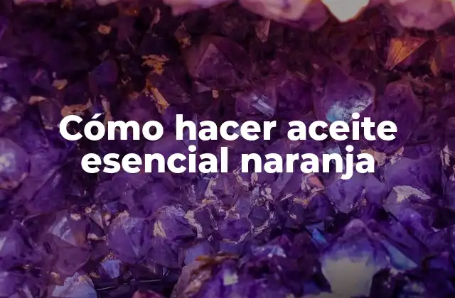 Cómo Hacer Aceite Esencial Naranja 2 Cómo hacer aceite esencial naranja