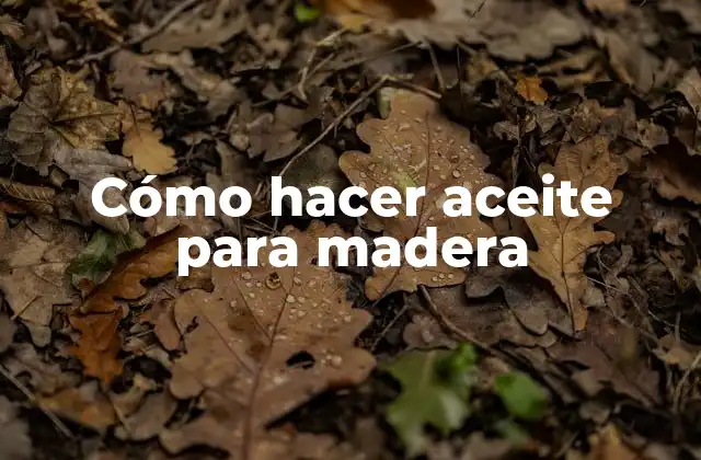 Cómo Hacer Aceite para Madera