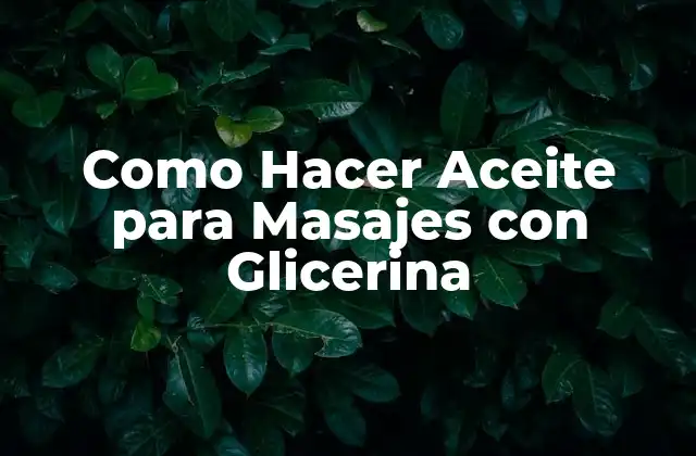 Como Hacer Aceite para Masajes con Glicerina