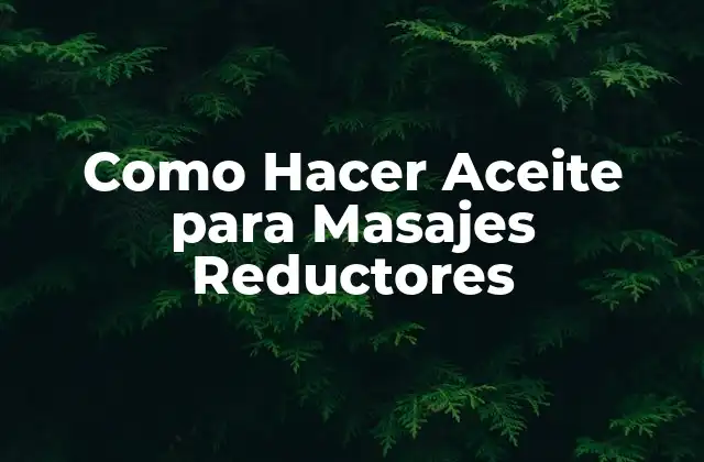 Como Hacer Aceite para Masajes Reductores