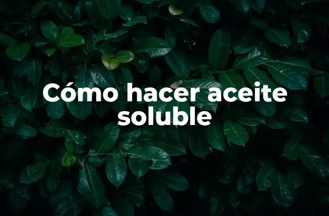 Cómo Hacer Aceite Soluble