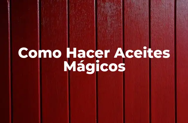 Aceites Mágicos: ¿Qué son y para qué sirven?