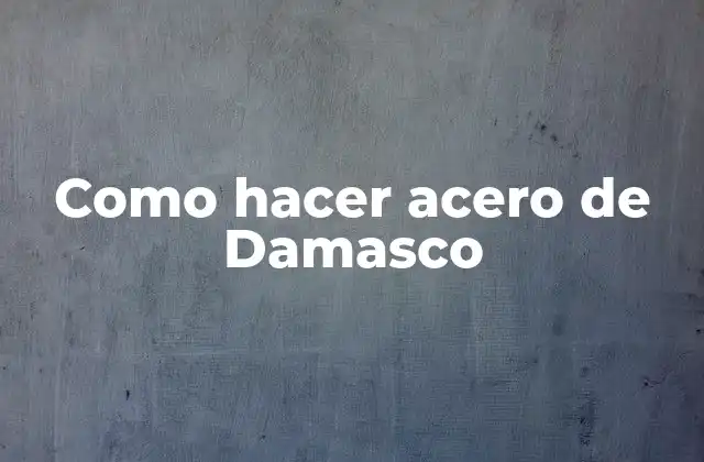 Como Hacer Acero de Damasco