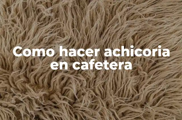Achicoria en cafetera: ¿Qué es y cómo se utiliza?