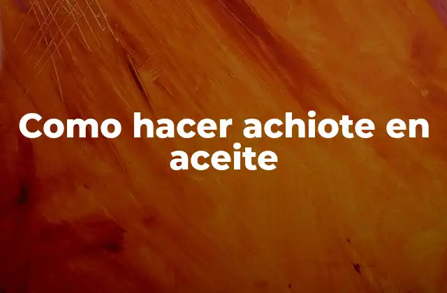 Como Hacer Achiote en Aceite
