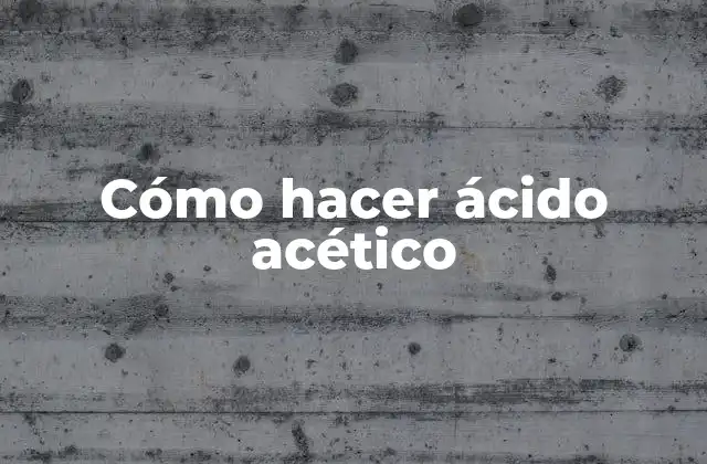 Cómo Hacer Ácido Acético