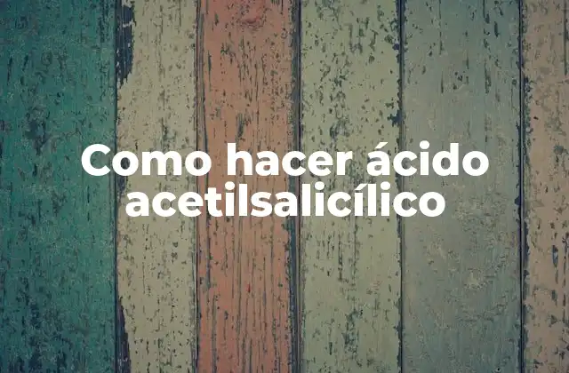 Como Hacer Ácido Acetilsalicílico