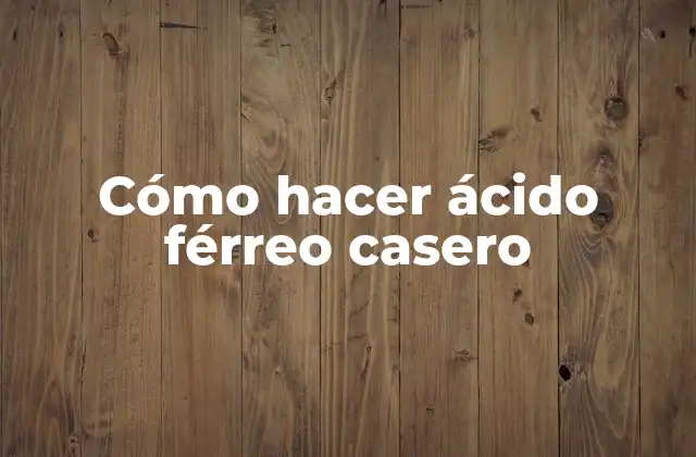 Cómo Hacer Ácido Férreo Casero