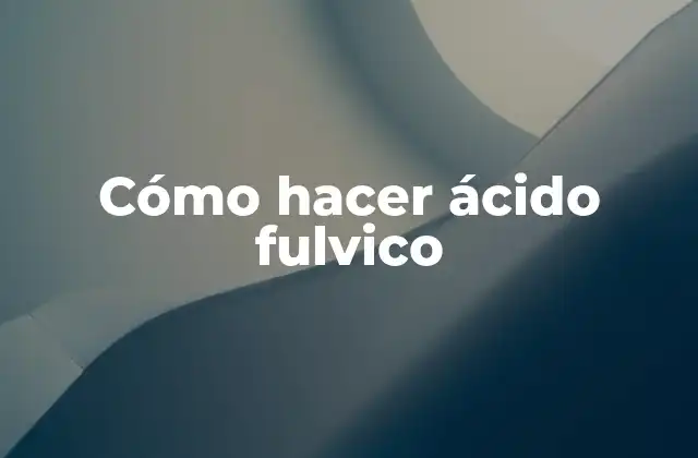 Cómo Hacer Ácido Fulvico