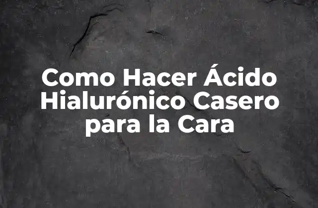 Como Hacer Ácido Hialurónico Casero para la Cara