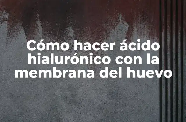 Cómo Hacer Ácido Hialurónico con la Membrana Del Huevo
