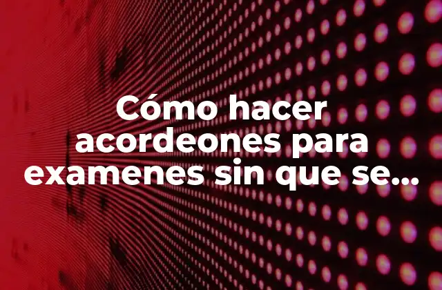 Cómo Hacer Acordeones para Examenes sin que Se Den Cuenta