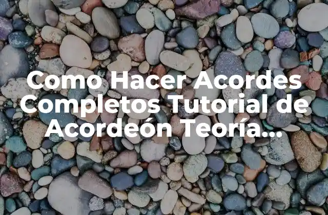 Como Hacer Acordes Completos Tutorial de Acordeón Teoría Básica