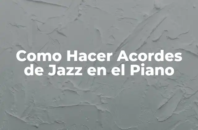 ¿Qué son los Acordes de Jazz en el Piano?