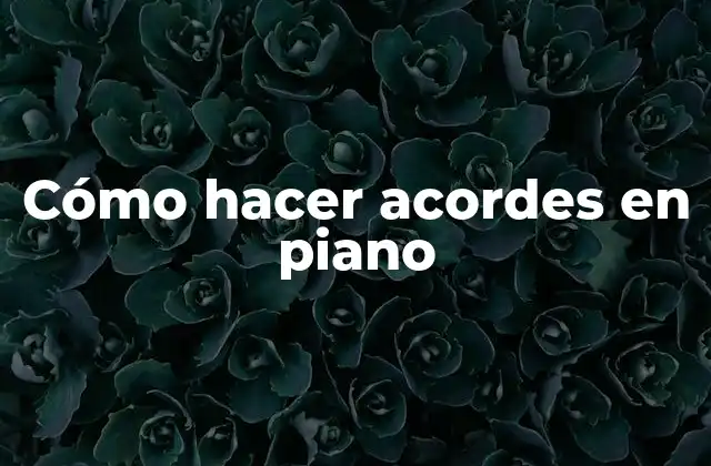 ¿Qué son los acordes en piano?
