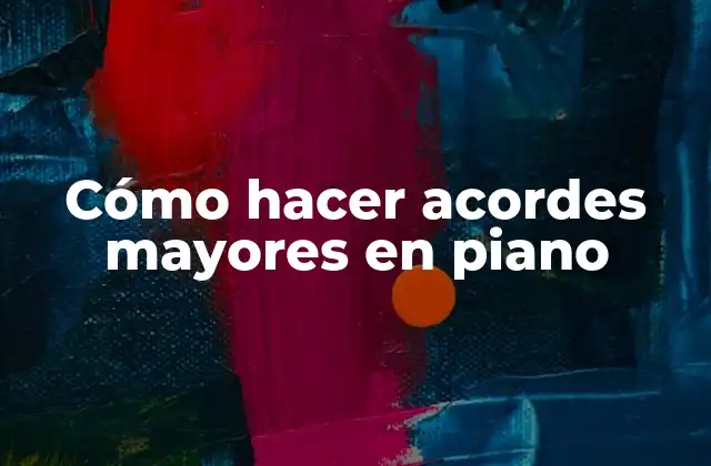 Cómo Hacer Acordes Mayores en Piano