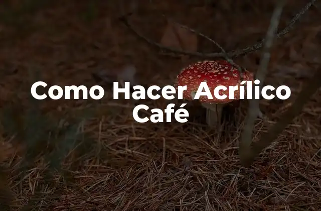 Como Hacer Acrílico Café