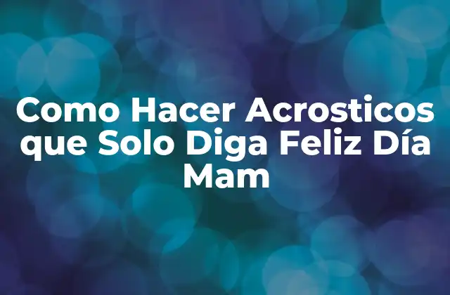 Como Hacer Acrosticos que Solo Diga Feliz Día Mam