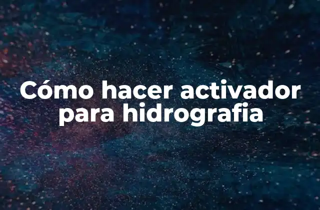 Cómo Hacer Activador para Hidrografia