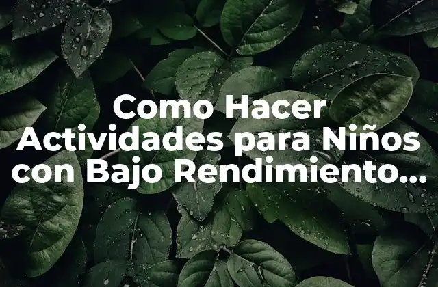 Como Hacer Actividades para Niños con bajo Rendimiento Escolar