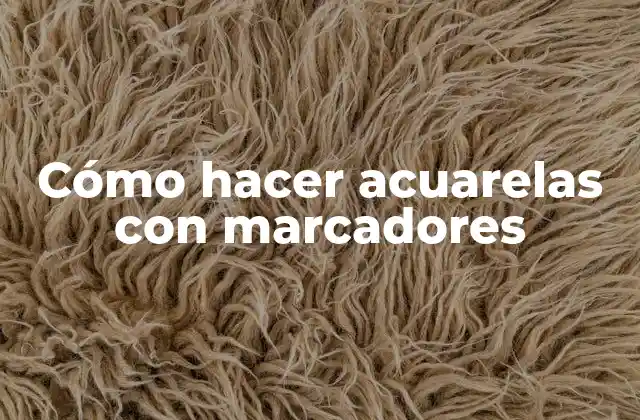 Cómo Hacer Acuarelas con Marcadores