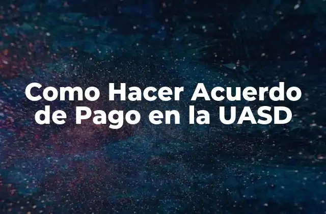 Como Hacer Acuerdo de Pago en la Uasd