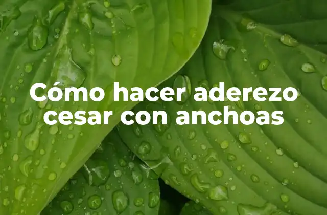 Cómo Hacer Aderezo Cesar con Anchoas