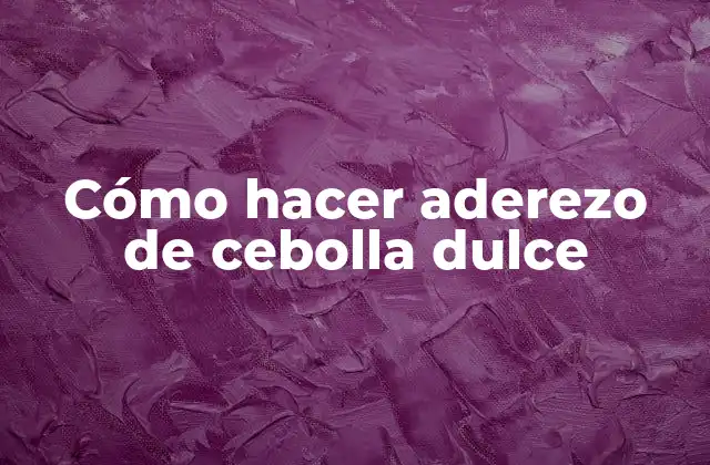 Cómo Hacer Aderezo de Cebolla Dulce