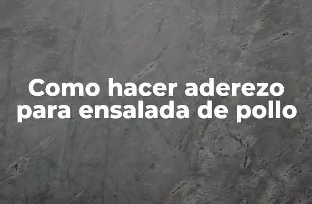 Como Hacer Aderezo para Ensalada de Pollo