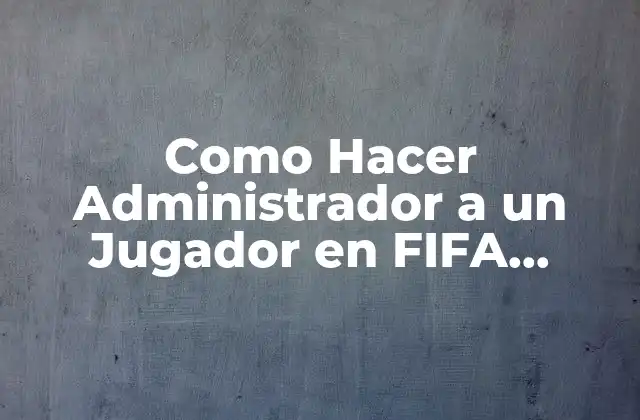 Como Hacer Administrador a un Jugador en Fifa Mobile