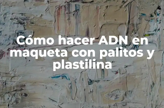 Cómo Hacer Adn en Maqueta con Palitos y Plastilina