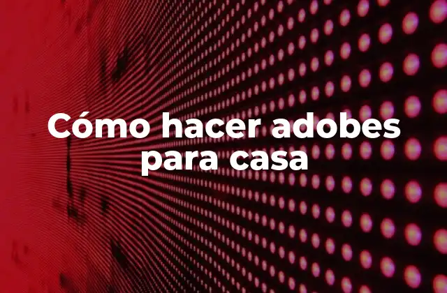 Cómo Hacer Adobes para Casa