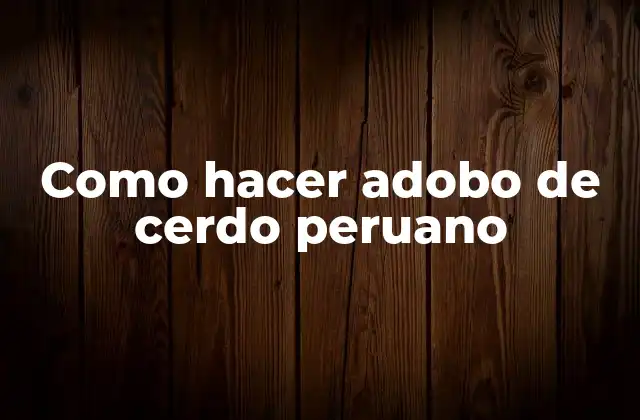 Como Hacer Adobo de Cerdo Peruano