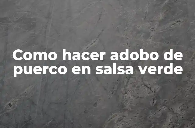 Como Hacer Adobo de Puerco en Salsa Verde