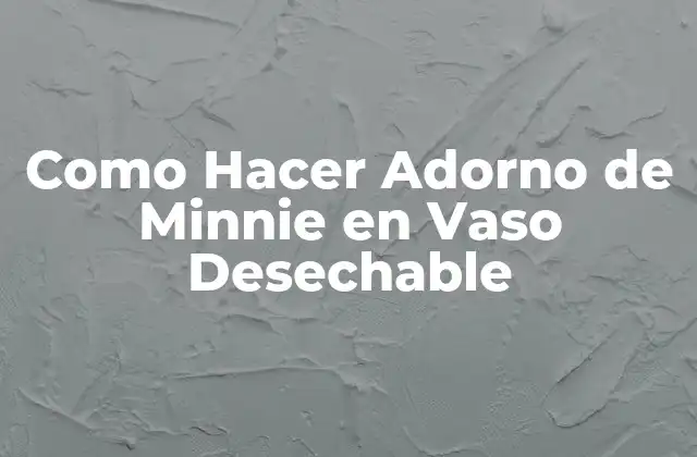 Como Hacer Adorno de Minnie en Vaso Desechable