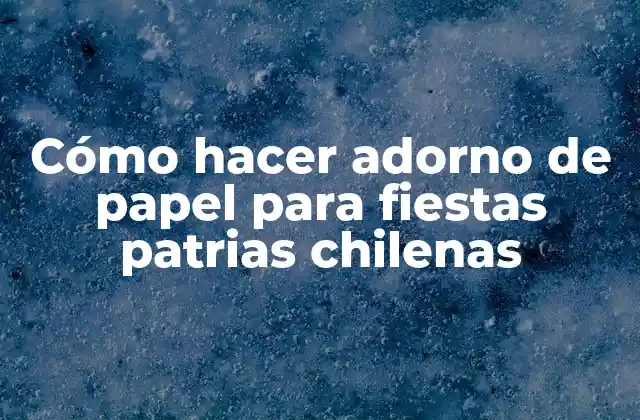 Cómo Hacer Adorno de Papel para Fiestas Patrias Chilenas